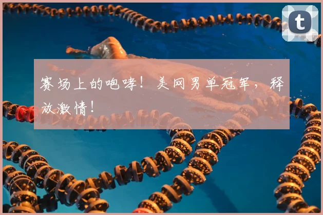 赛场上的咆哮！美网男单冠军，释放激情！
