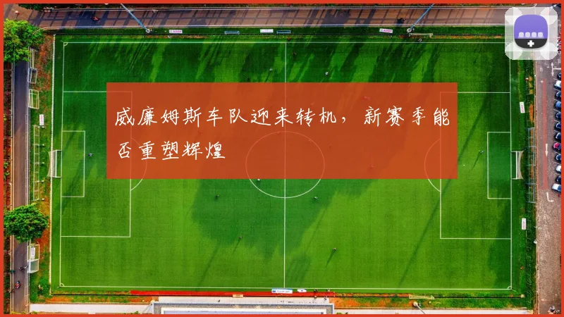 威廉姆斯车队迎来转机,新赛季能否重塑辉煌