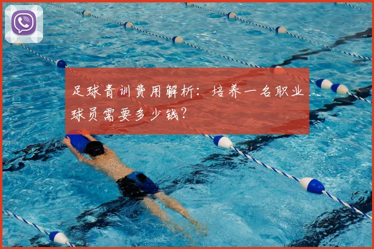 足球青训费用解析：培养一名职业球员需要多少钱？