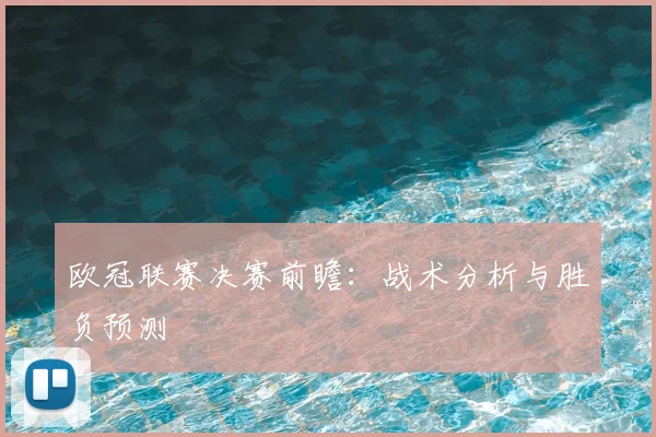 欧冠联赛决赛前瞻:战术分析与胜负预测