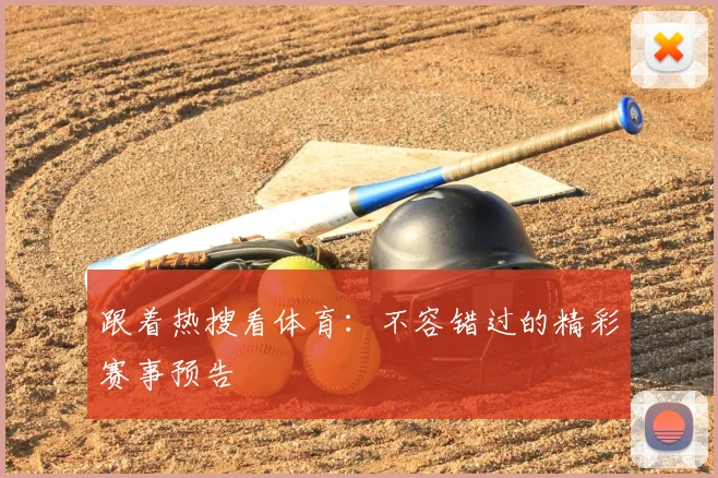 跟着热搜看体育:不容错过的精彩赛事预告