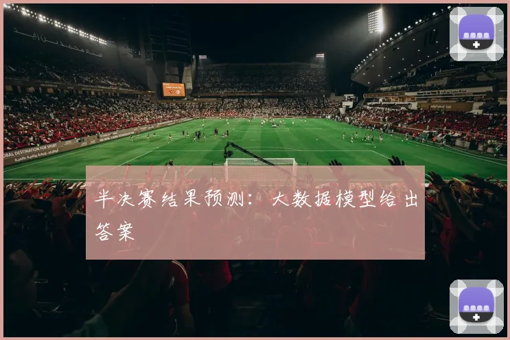 半决赛结果预测:大数据模型给出答案