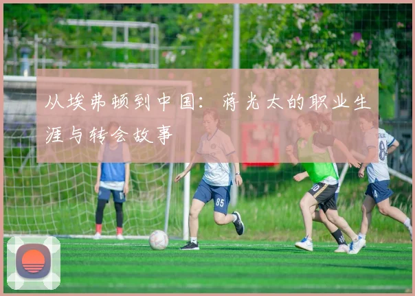 从埃弗顿到中国：蒋光太的职业生涯与转会故事