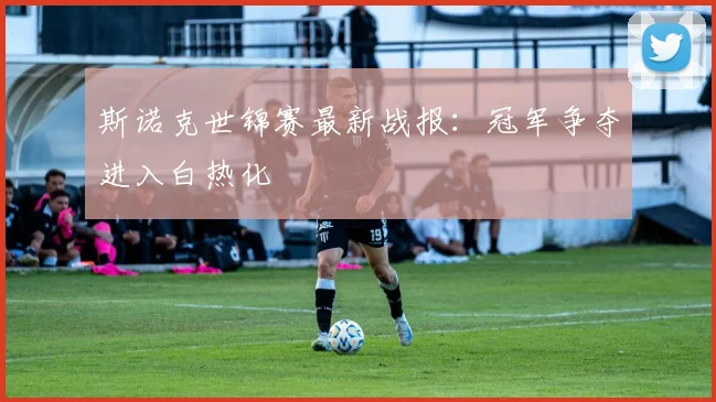 斯诺克世锦赛最新战报:冠军争夺进入白热化