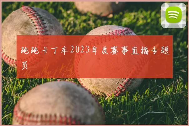 跑跑卡丁车2023年度赛事直播专题页