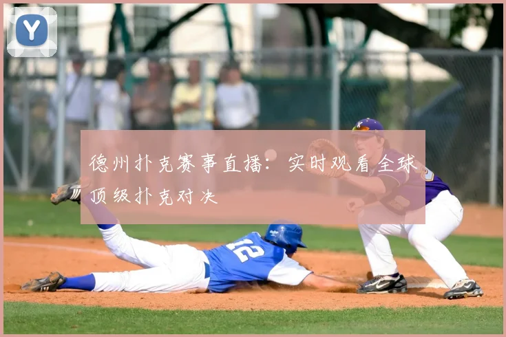 德州扑克赛事直播:实时观看全球顶级扑克对决